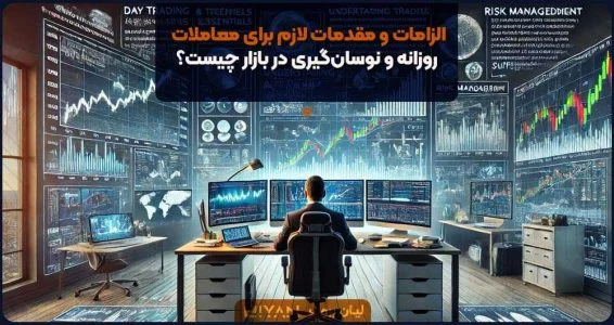 الزامات و مقدمات لازم برای معاملات روزانه و نوسانگیری در بازار چیست؟