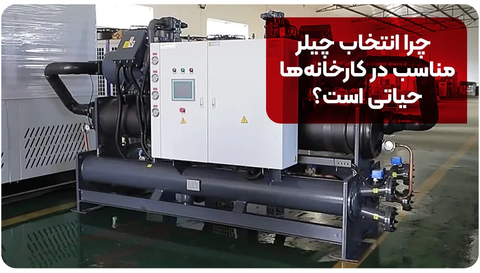 چرا انتخاب چیلر مناسب در کارخانه ها حیاتی است؟